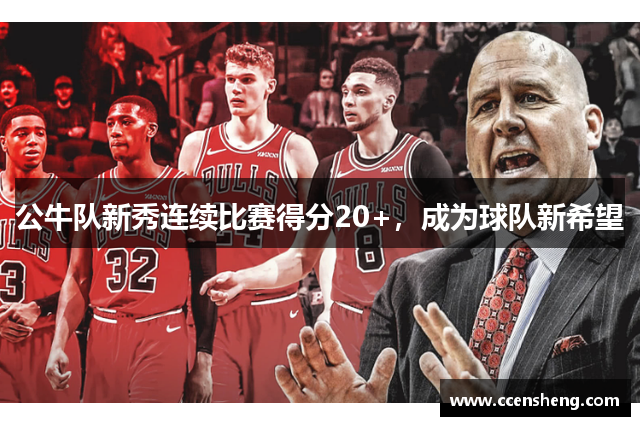 公牛队新秀连续比赛得分20+，成为球队新希望