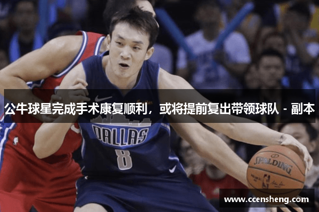 公牛球星完成手术康复顺利，或将提前复出带领球队 - 副本