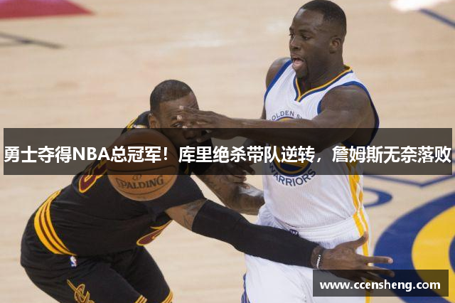勇士夺得NBA总冠军！库里绝杀带队逆转，詹姆斯无奈落败