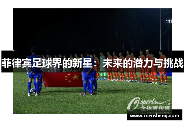 菲律宾足球界的新星：未来的潜力与挑战