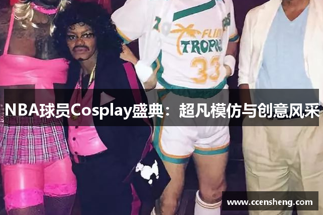 NBA球员Cosplay盛典：超凡模仿与创意风采