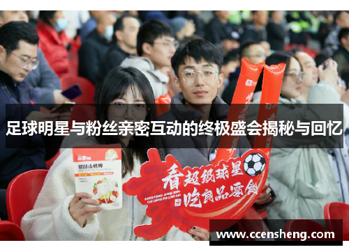 足球明星与粉丝亲密互动的终极盛会揭秘与回忆