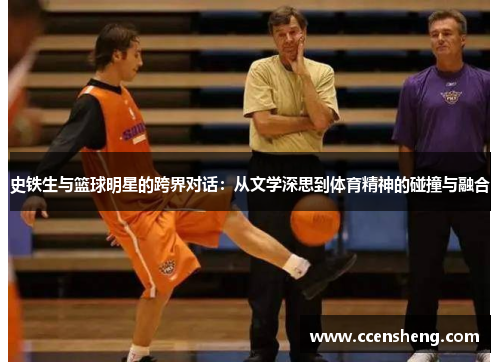 史铁生与篮球明星的跨界对话：从文学深思到体育精神的碰撞与融合