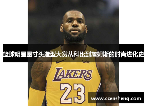 篮球明星圆寸头造型大赏从科比到詹姆斯的时尚进化史