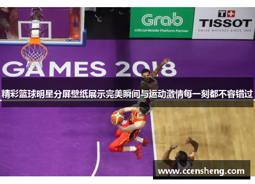 精彩篮球明星分屏壁纸展示完美瞬间与运动激情每一刻都不容错过